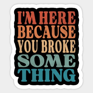 Technician Quote -  I'm Here Because You Broke Something Sticker